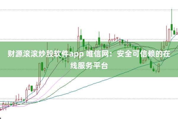 财源滚滚炒股软件app 唯信网：安全可信赖的在线服务平台