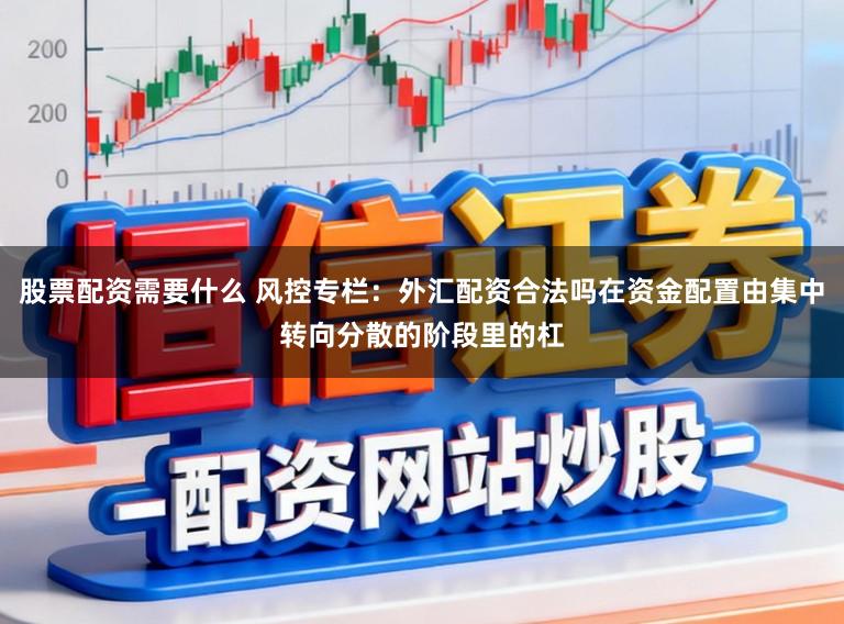 股票配资需要什么 风控专栏：外汇配资合法吗在资金配置由集中转向分散的阶段里的杠