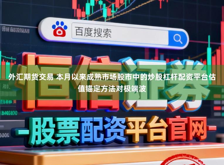 外汇期货交易 本月以来成熟市场股市中的炒股杠杆配资平台估值锚定方法对极端波