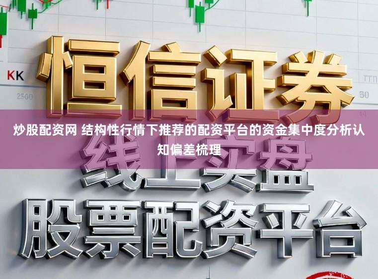 炒股配资网 结构性行情下推荐的配资平台的资金集中度分析认知偏差梳理