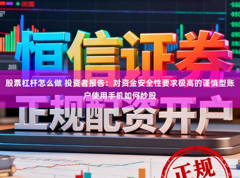 股票杠杆怎么做 投资者报告：对资金安全性要求极高的谨慎型账户使用手机如何炒股