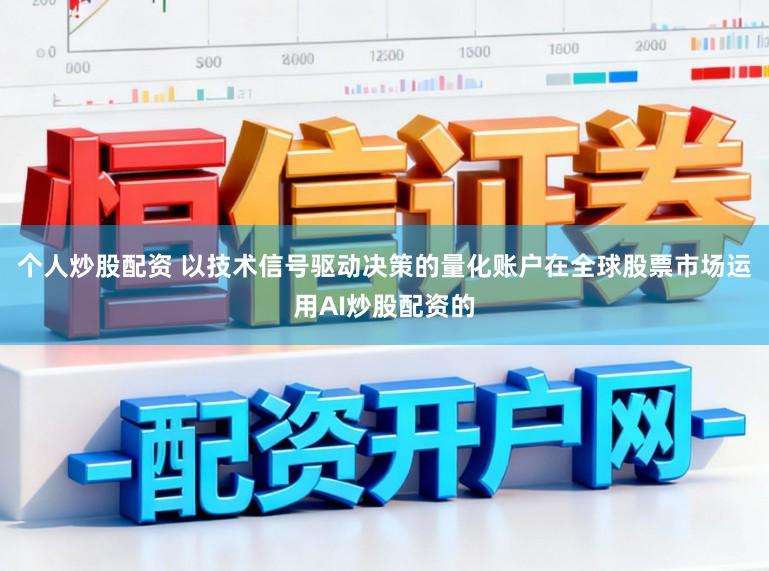 个人炒股配资 以技术信号驱动决策的量化账户在全球股票市场运用AI炒股配资的
