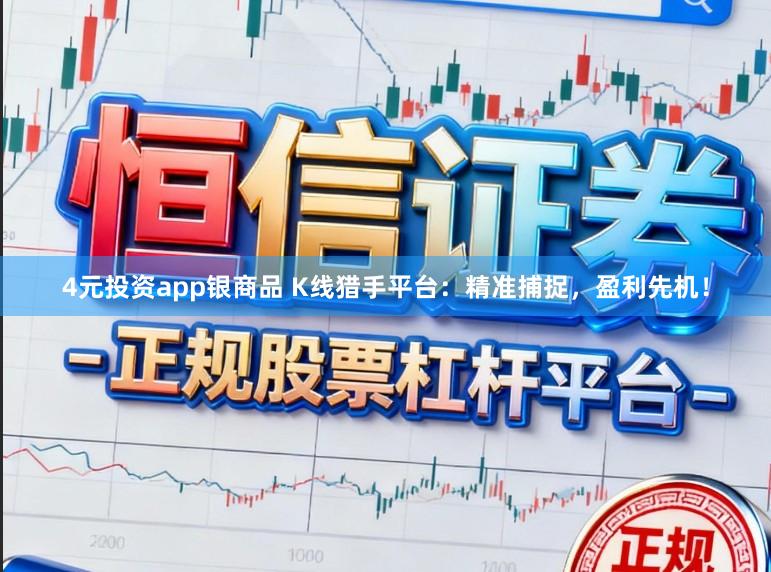4元投资app银商品 K线猎手平台：精准捕捉，盈利先机！
