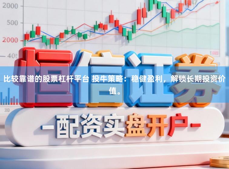 比较靠谱的股票杠杆平台 投牛策略:稳健盈利,解锁长期投资价值。