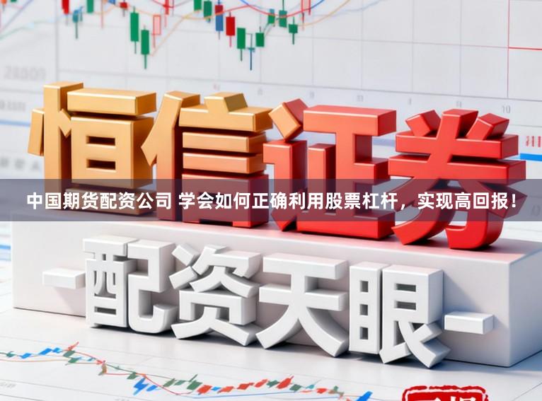 中国期货配资公司 学会如何正确利用股票杠杆,实现高回报!