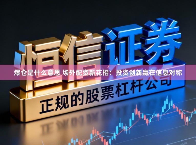 爆仓是什么意思 场外配资新花招：投资创新赢在信息对称