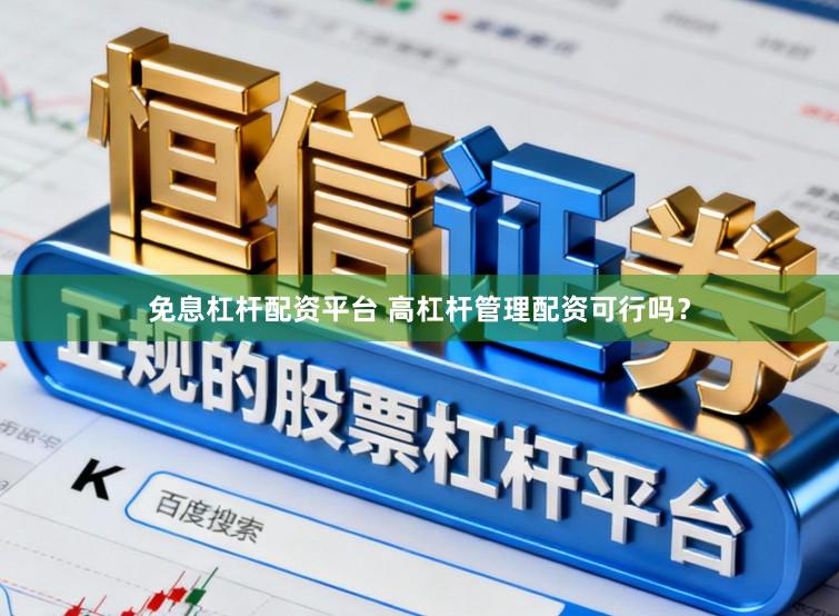 免息杠杆配资平台 高杠杆管理配资可行吗？