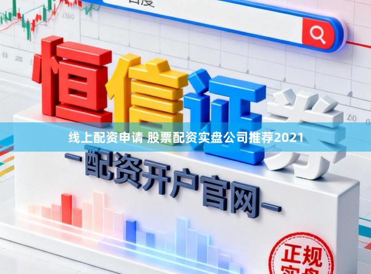 线上配资申请 股票配资实盘公司推荐2021