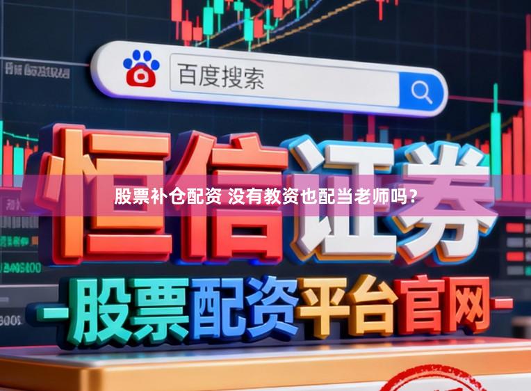 股票补仓配资 没有教资也配当老师吗？