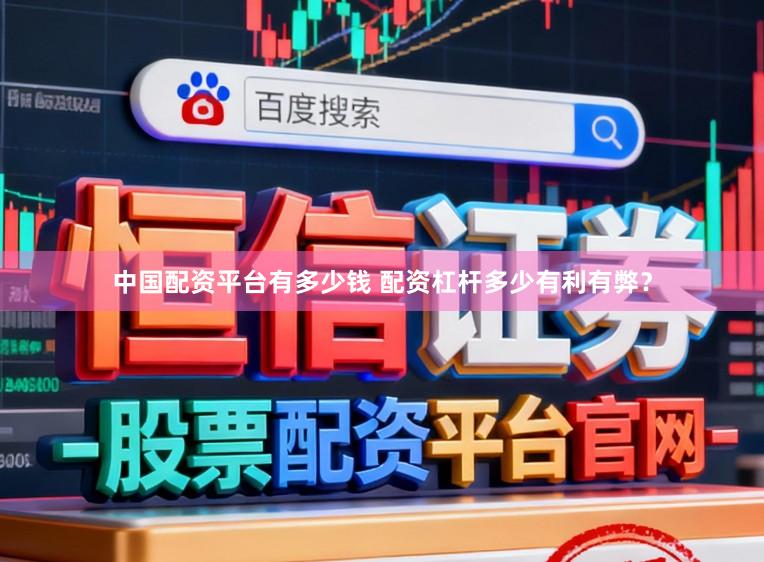 中国配资平台有多少钱 配资杠杆多少有利有弊？