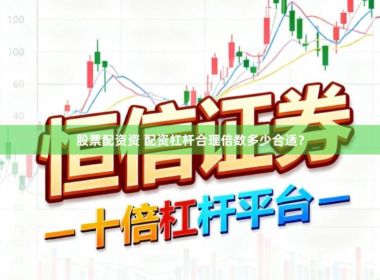 股票配资资 配资杠杆合理倍数多少合适？