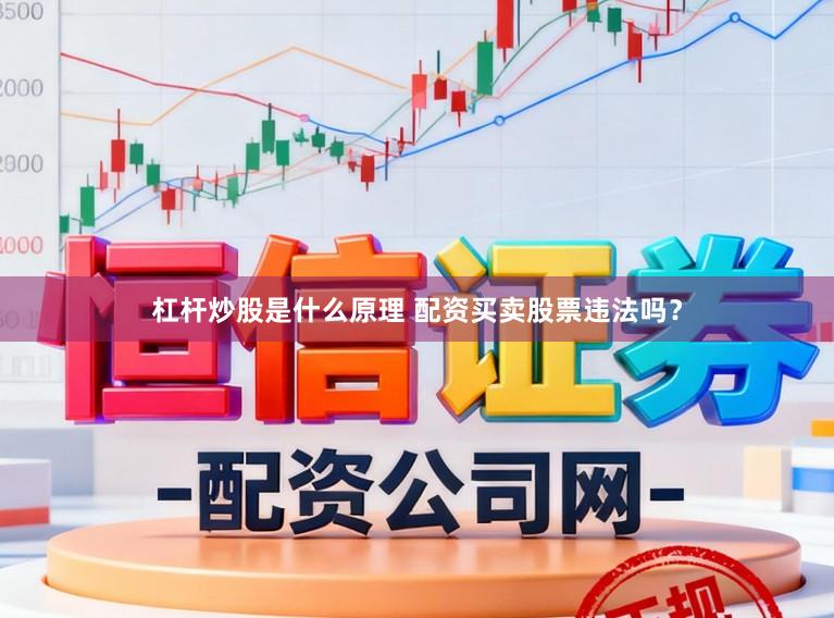 杠杆炒股是什么原理 配资买卖股票违法吗？