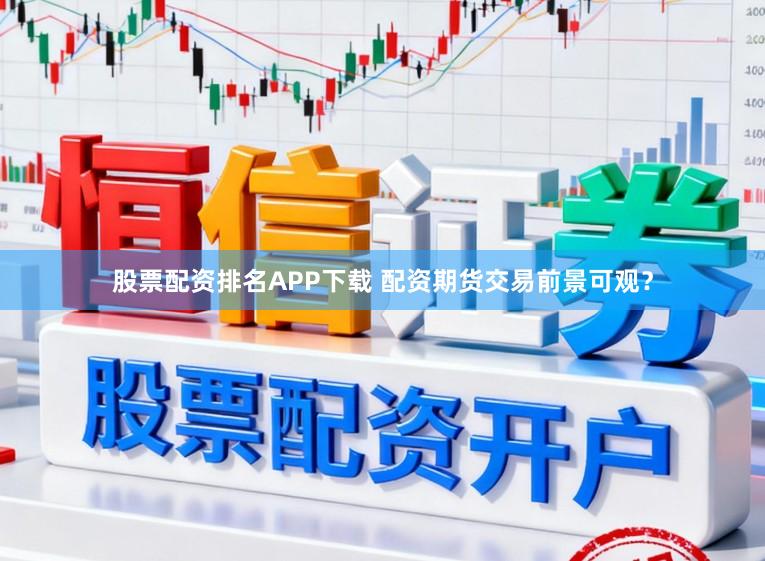 股票配资排名APP下载 配资期货交易前景可观？