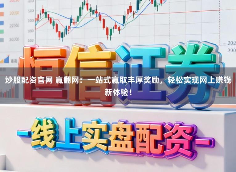 炒股配资官网 赢翻网:一站式赢取丰厚奖励,轻松实现网上赚钱新体验!