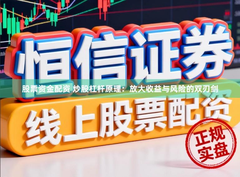 股票资金配资 炒股杠杆原理:放大收益与风险的双刃剑