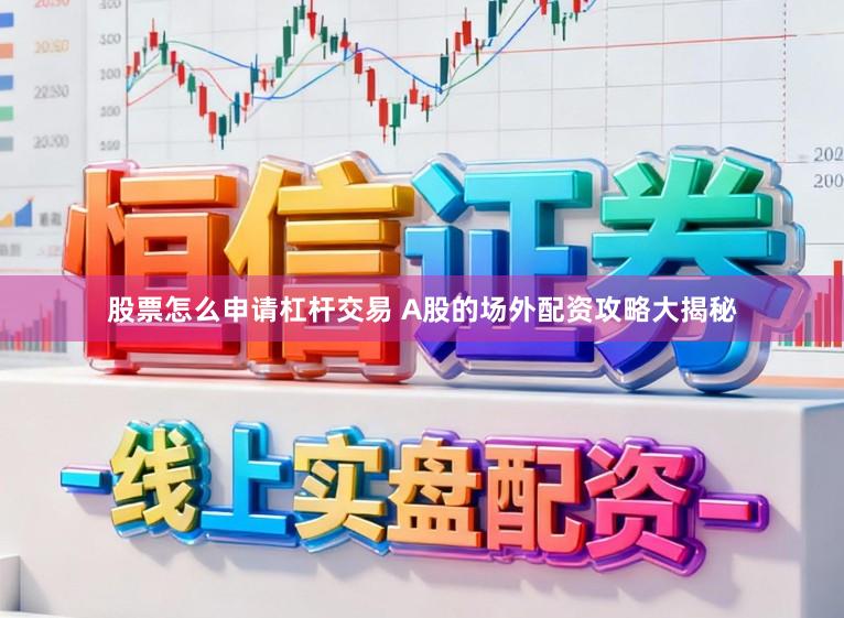 股票怎么申请杠杆交易 A股的场外配资攻略大揭秘