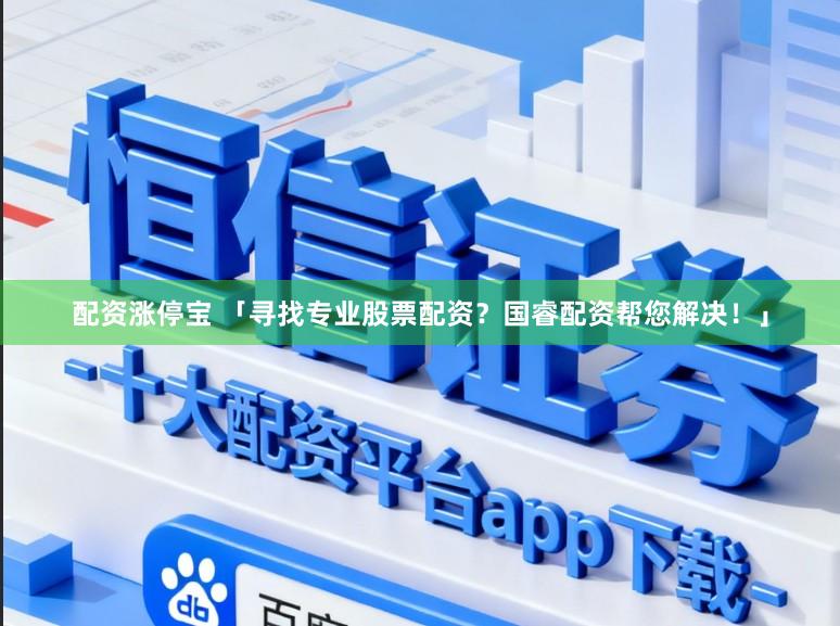 配资涨停宝 「寻找专业股票配资？国睿配资帮您解决！」