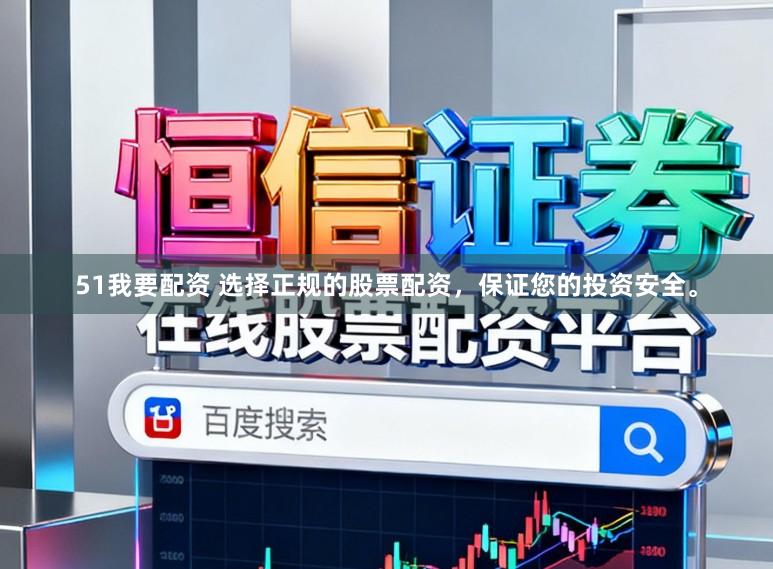 51我要配资 选择正规的股票配资，保证您的投资安全。