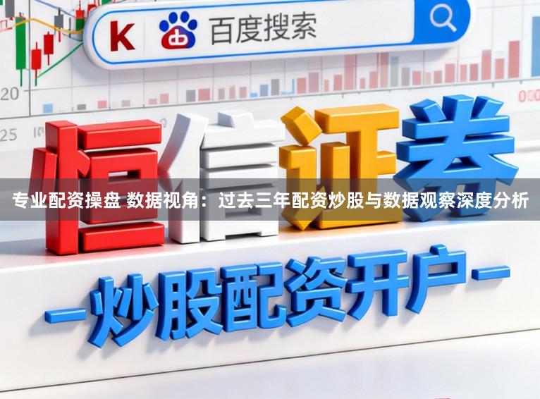 专业配资操盘 数据视角：过去三年配资炒股与数据观察深度分析